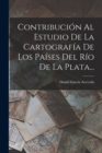 Contribucion Al Estudio De La Cartografia De Los Paises Del Rio De La Plata... - Book
