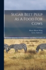 Sugar Beet Pulp As A Food For Cows - Book