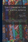 The Common Law Of South Africa : A Treatise Based On Voet's Commentaries On The Pandects, With References To The Leading Roman-dutch Authorities, South African Decisions, And Statutory Enactments In S - Book