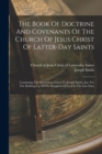 The Book Of Doctrine And Covenants Of The Church Of Jesus Christ Of Latter-day Saints : Containing The Revelations Given To Joseph Smith, Jun. For The Building Up Of The Kingdom Of God In The Last Day - Book