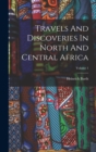 Travels And Discoveries In North And Central Africa; Volume 1 - Book
