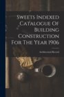 Sweets Indexed Catalogue Of Building Construction For The Year 1906 - Book