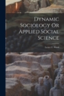 Dynamic Sociology Or Applied Social Science - Book