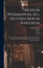 Museum Wormianum, seu, Historia rerum rariorum : Tam naturalium, quam artificialium, tam domesticarum, quam exoticarum, quae Hafniae Danorum in aedibus authoris servantur - Book