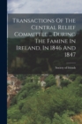 Transactions Of The Central Relief Committee ... During The Famine In Ireland, In 1846 And 1847 - Book