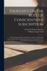 Thoughts On The Rule Of Conscientious Subscription : On The Purpose Of The Thirty-nine Articles, And On Our Present Perils From The Romish System: In A Second Letter To A Non-resident Member Of Convoc - Book
