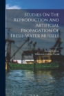 Studies On The Reproduction And Artificial Propagation Of Fresh-water Mussels - Book