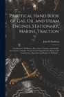 Practical Hand Book of Gas, Oil and Steam Engines, Stationary, Marine, Traction; Gas Burners, Oil Burners, Etc.; Farm, Traction, Automobile, Locomotive; a Simple, Practical and Comprehensive Book on t - Book