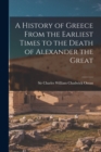 A History of Greece From the Earliest Times to the Death of Alexander the Great - Book
