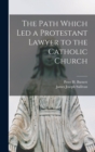 The Path Which Led a Protestant Lawyer to the Catholic Church - Book