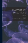 Marvels of Insect Life; a Popular Account of Structure and Habit - Book
