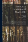 Historia naturalis Brasiliae, : Auspicio et beneficio illustriss. I. Mauritii Com. Nassau ... adornata: in qua non tantum plantæ et animalia, sed et indigenarum morbi, ingenia et mores describuntur et - Book