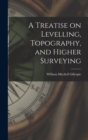 A Treatise on Levelling, Topography, and Higher Surveying - Book