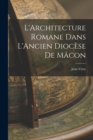 L'Architecture Romane Dans L'Ancien Diocese de Macon - Book