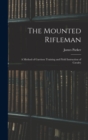 The Mounted Rifleman : A Method of Garrison Training and Field Instruction of Cavalry - Book