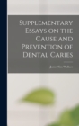 Supplementary Essays on the Cause and Prevention of Dental Caries - Book