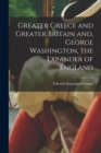 Greater Greece and Greater Britain and, George Washington, the Expander of England - Book