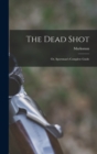 The Dead Shot : Or, Sportman's Complete Guide - Book