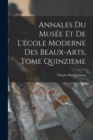 Annales du Musee et de L'ecole Moderne des Beaux-arts, Tome Quinzieme - Book