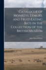 Catalogue of Monkeys, Lemurs, and Fruit-Eating Bats in the Collection of the British Museum - Book