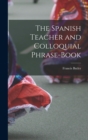 The Spanish Teacher and Colloquial Phrase-Book - Book