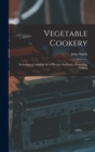 Vegetable Cookery : Including a Complete Set of Recipes for Pastry, Preserving, Pickling - Book