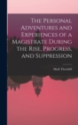 The Personal Adventures and Experiences of a Magistrate During the Rise, Progress, and Suppression - Book