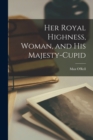 Her Royal Highness, Woman, and His Majesty-Cupid - Book