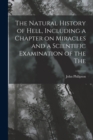The Natural History of Hell, Including a Chapter on Miracles and a Scientific Examination of the The - Book