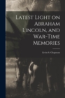 Latest Light on Abraham Lincoln, and War-time Memories - Book
