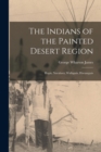 The Indians of the Painted Desert Region : Hopis, Navahoes, Wallapais, Havasupais - Book