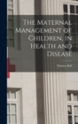 The Maternal Management of Children, in Health and Disease - Book