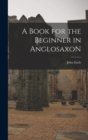 A Book for the Beginner in AnglosaxoN - Book