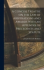 A Concise Treatise on the Law of Arbitrations and Awards With an Appendix of Precedents and Statute - Book