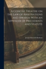 A Concise Treatise on the Law of Arbitrations and Awards With an Appendix of Precedents and Statute - Book