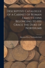 Descriptive Catalogue of a Cabinet of Roman Family Coins Belonging to His Grace the Duke of Northumb - Book