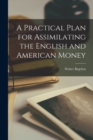 A Practical Plan for Assimilating the English and American Money - Book