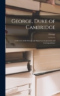 George, Duke of Cambridge : A Memoir of His Private Life Based on the Journals and Correspondence - Book