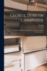 George, Duke of Cambridge : A Memoir of His Private Life Based on the Journals and Correspondence - Book