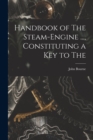 Handbook of The Steam-engine ..., Constituting a key to The - Book