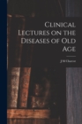 Clinical Lectures on the Diseases of Old Age - Book