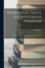 Henry More Smith, the Mysterious Stranger; Being an Authentic Account of the Numerous Arrests - Book