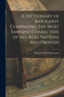 A Dictionary of Biography Comprising the Most Eminent Characters of all Ages Nations and Professi - Book