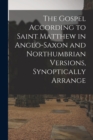 The Gospel According to Saint Matthew in Anglo-Saxon and Northumbrian versions, synoptically arrange - Book