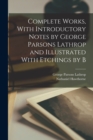 Complete Works, With Introductory Notes by George Parsons Lathrop and Illustrated With Etchings by B - Book