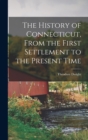 The History of Connecticut, From the First Settlement to the Present Time - Book