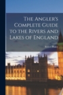 The Angler's Complete Guide to the Rivers and Lakes of England - Book