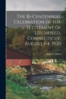 The Bi-centennial Celebration of the Settlement of Litchfield, Connecticut, August 1-4, 1920 - Book