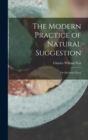 The Modern Practice of Natural Suggestion : Or [Scientia Vitae] - Book