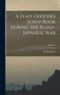 A Staff Officer's Scrap-Book During the Russo-Japanese War; Volume 1 - Book